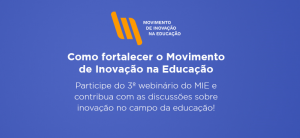 3º webinário do Movimento de Inovação na Educação - como fortalecer as iniciativas do MIE